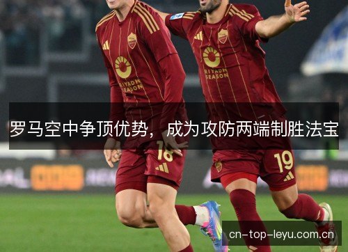 罗马空中争顶优势，成为攻防两端制胜法宝